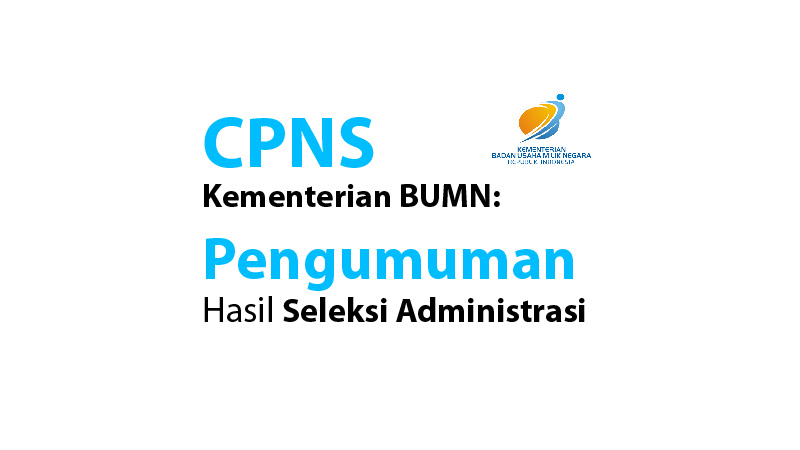 CPNS Kementerian BUMN: Pengumuman Hasil Seleksi Administrasi