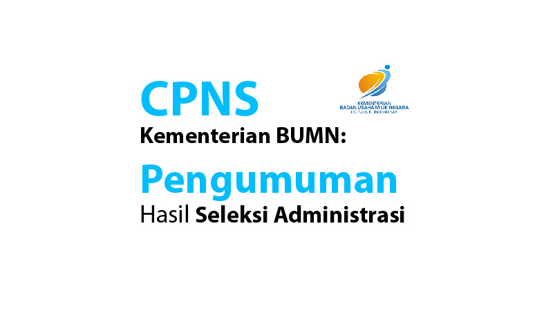 CPNS Kementerian BUMN: Pengumuman Hasil Seleksi Administrasi CPNS Kementerian BUMN: Pengumuman Hasil Seleksi Administrasi