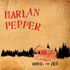 Harlan Pepper: Young and Old