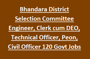 Bhandara District Selection Committee Engineer, Clerk cum DEO, Technical Officer, Peon, Civil Officer 120 Govt Jobs Recruitment Notification 2018