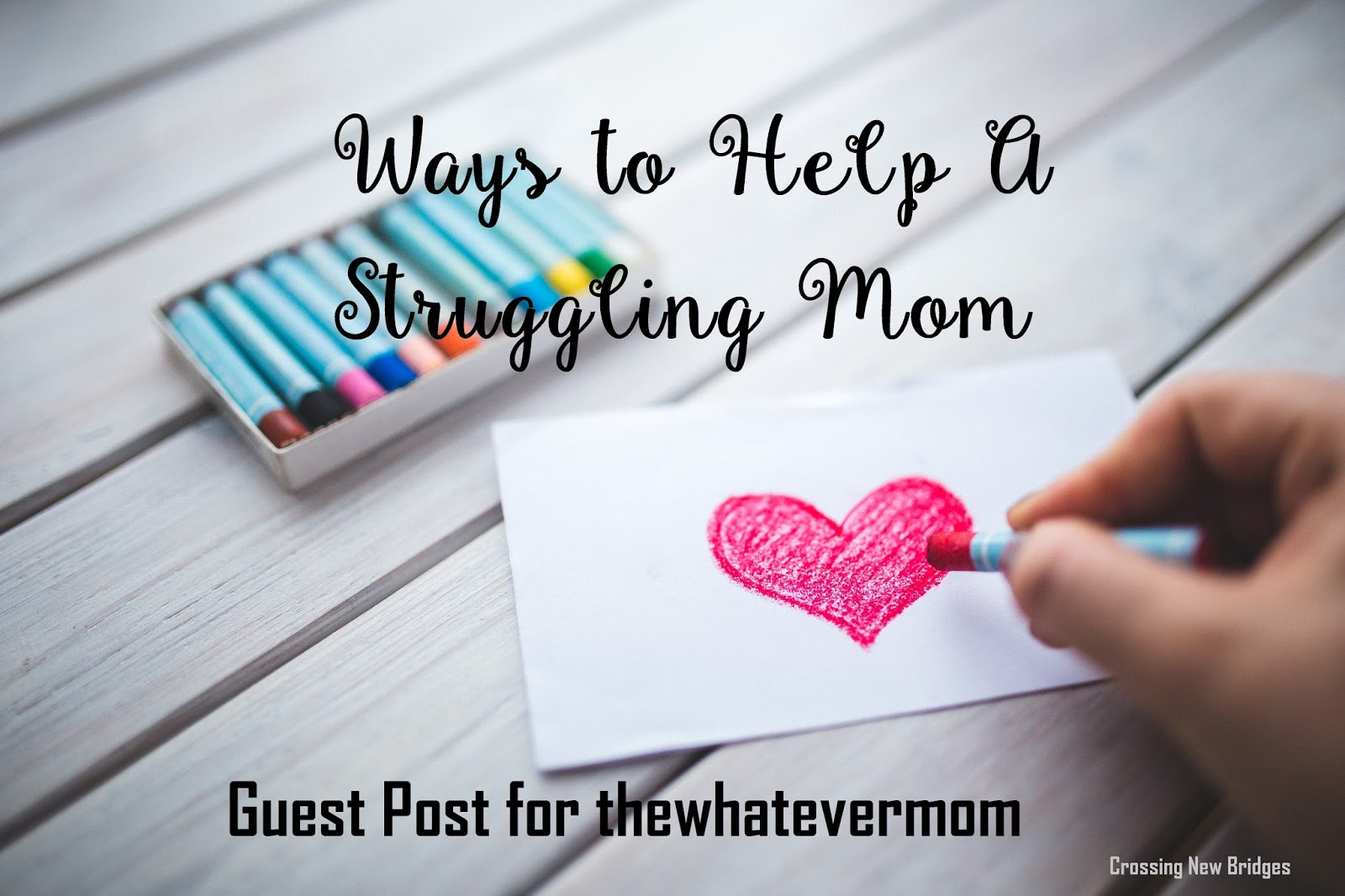 Crossing New Bridges of Motherhood Ways to Help A Struggling Mom