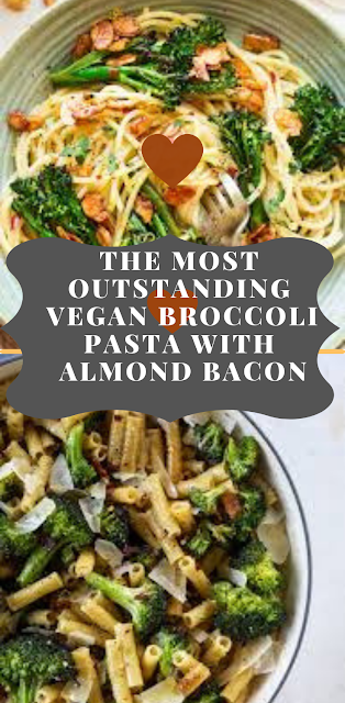 THE MOST OUTSTANDING VEGAN BROCCOLI PASTA WITH ALMOND BACON