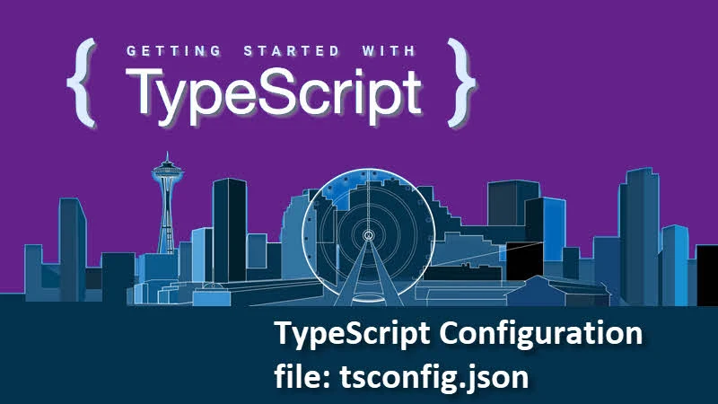 Getting started with TypeScript -- What is tsconfig.json configuration file?