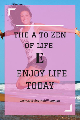 the A to Zen of Life (via the Dalai Lama) - E is for Enjoy Life Today
