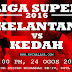 Liga Super 2016 : Kelantan Vs Kedah