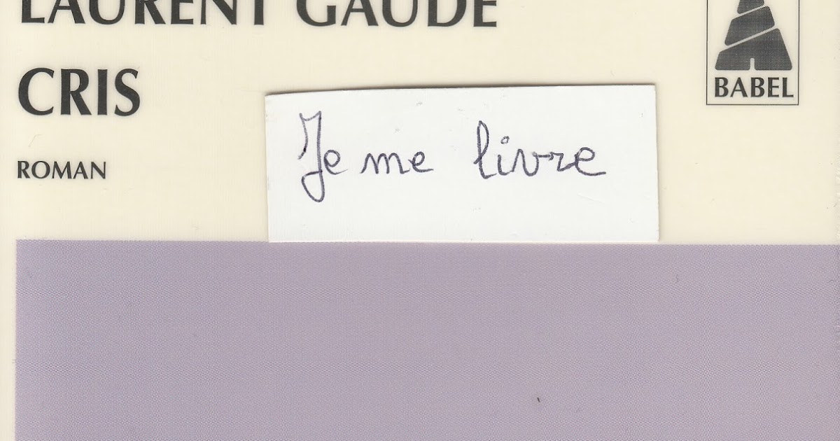 Résumé Du Livre Cris De Laurent Gaudé Je me livre: Cris - Laurent Gaudé