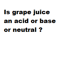 Is grape juice an acid or base or neutral ?