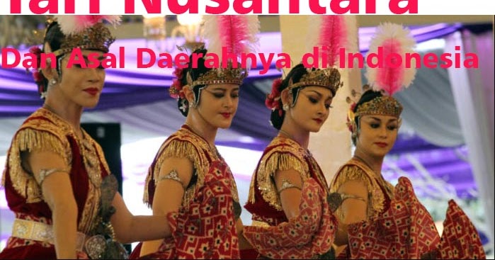 156 Tari Nusantara Dan Asal Daerahnya Lengkap Fakta Dan Info Daerah Indonesia