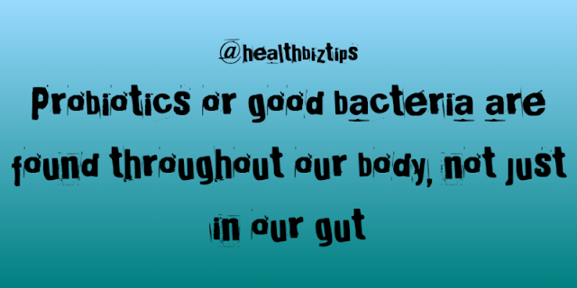 Health Facts & Tips @healthbiztips: Probiotics or good bacteria are found throughout our body, not just in our gut.