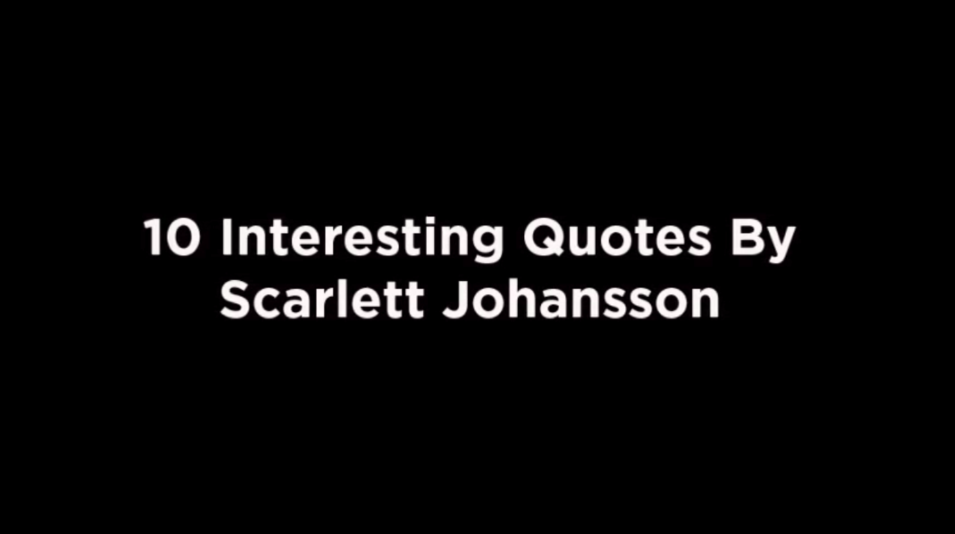 10 Interesting Quotes By Scarlett Johansson [video]