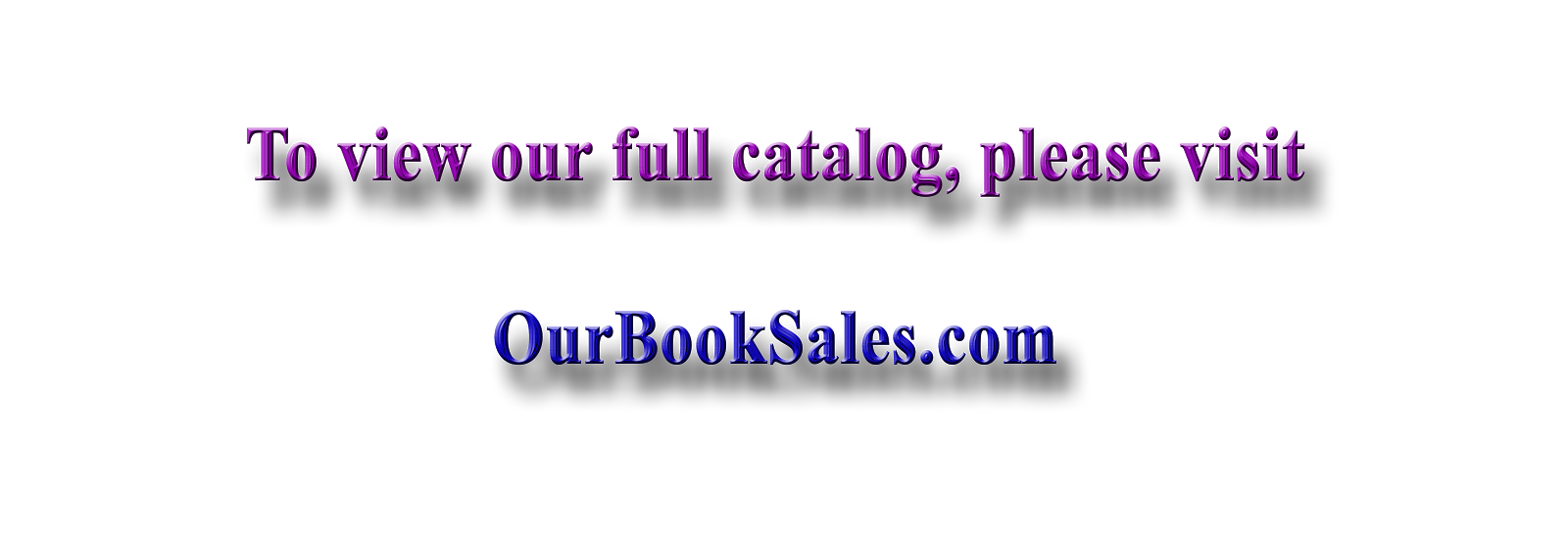 To View Our Full Catalog, Please Visit OurBookSales.com