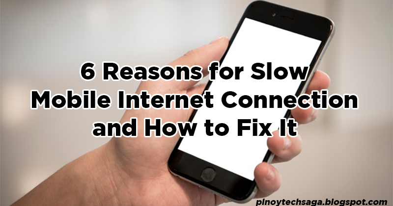 6 Reasons for Slow Mobile Internet Connection and How to Fix It
