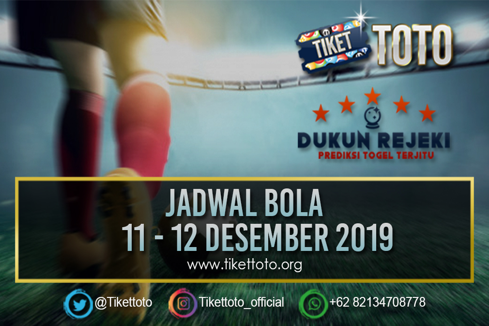JADWAL BOLA TANGGAL 11 – 12 DESEMBER 2019