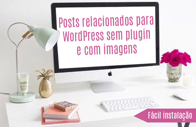 Posts relacionados para WordPress sem plugin e com imagens Posts relacionados para WordPress sem plugin e com imagens
