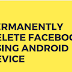 How to Delete Your Facebook Account Permanently Using Android Device