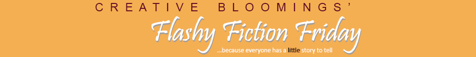 Creative Bloomings' Flashy Fiction Friday