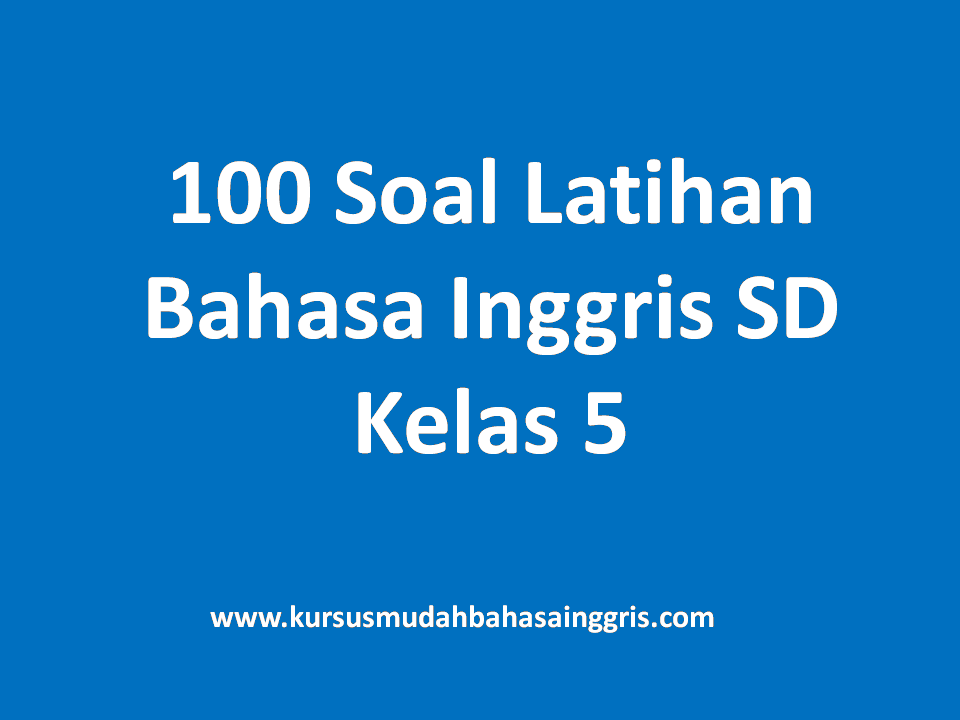 100 Soal Latihan Bahasa Inggris Sd Kelas 5 Lengkap Dengan Kunci Jawaban Belajar Bahasa Inggris Online Gratis
