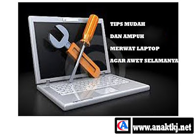 Tips Mudah Dan Ampuh Merawat Laptop Agar Awet Selamanya