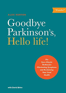 Goodbye Parkinson's, Hello life!: The Gyro–Kinetic Method for Eliminating Symptoms and Reclaiming Your Good Health