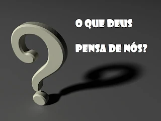 O que Deus pensa de nós?