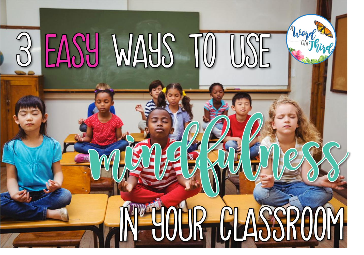 3-easy-ways-to-use-mindfulness-in-your-classroom-a-word-on-third