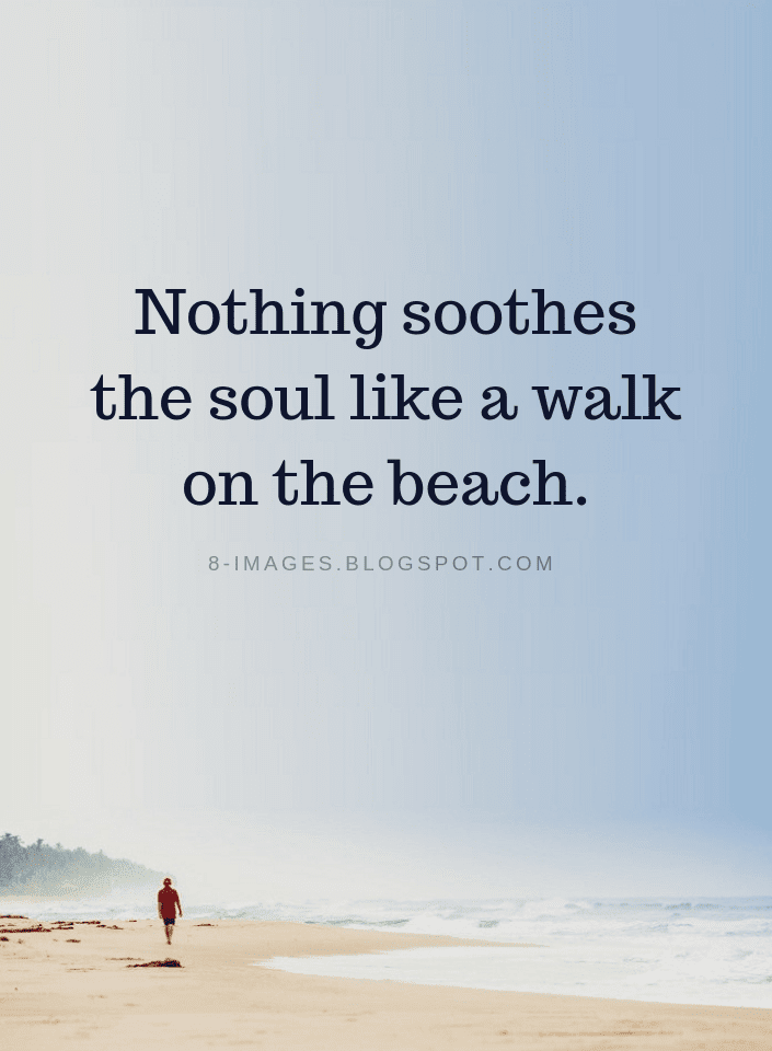 Nothing soothes the soul like a walk on the beach | Soul Quotes - Quotes