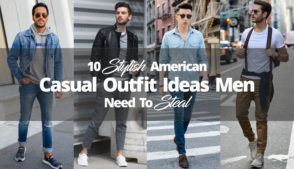 10 Stylish American Casual Outfit Ideas Men Need To Steal - Making you ...