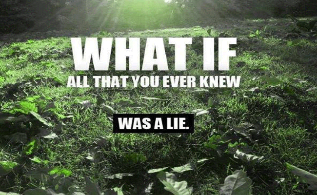 What If Everything You Were Ever Taught Was A Lie - What If All That Your Ever Knew Was A Lie
