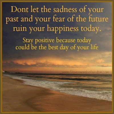 Don't let the sadness of your past and your fear of the future ruin you ...