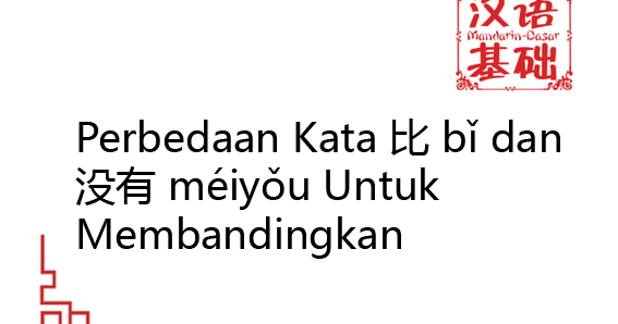 Perbedaan Kata 比 bǐ dan 没有 méiyǒu Untuk Membandingkan
