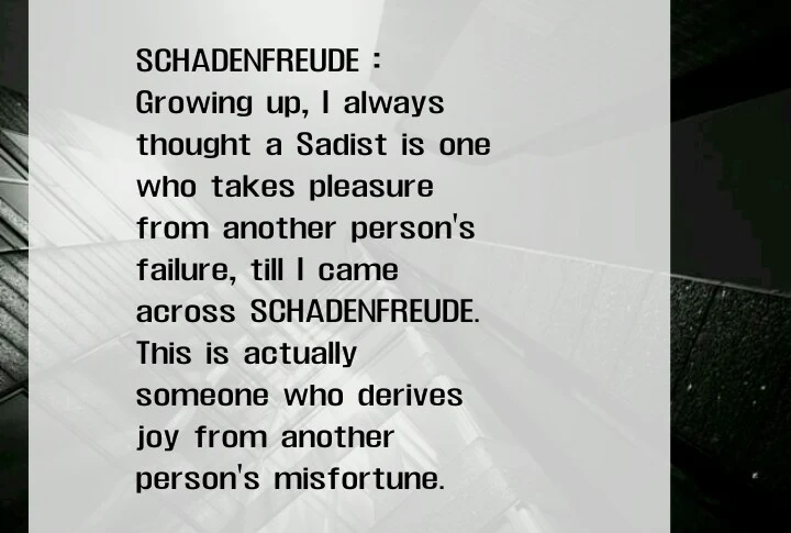 Don't ever mistake SCHADENFREUDE for SADISM! Although similar, there is a distinction between them.