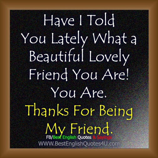 Have I Told You Lately What a Beautiful Lovely Friend You Are!