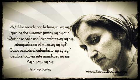 ¿Qué he sacado con la luna, ay ay ay,  que los dos miramos juntos, ay ay ay?  ¿Qué he sacado con los nombres, ay ay ay,  estampados en el muro, ay ay ay?  Como cambia el calendario, ay ay ay, *  cambia todo en este mundo, ay ay ay.  Ay ay ay… ay ay.