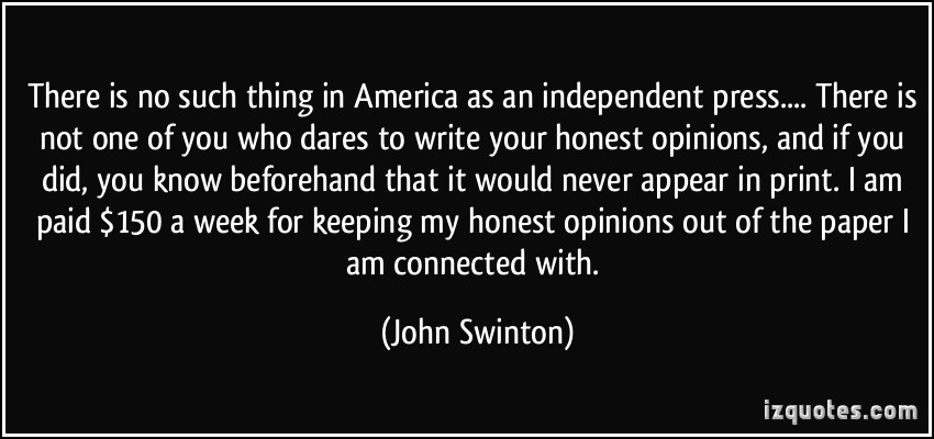 quote-there-is-no-such-thing-in-america-as-an-independent-press-there-is-not-one-of-you-who-dares-to-john-swinton-310947.jpg