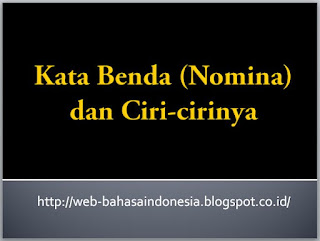  Kelas kata atau golongan kata dalam bahasa Indonesia KATA BENDA (NOMINA) DAN CIRI-CIRINYA