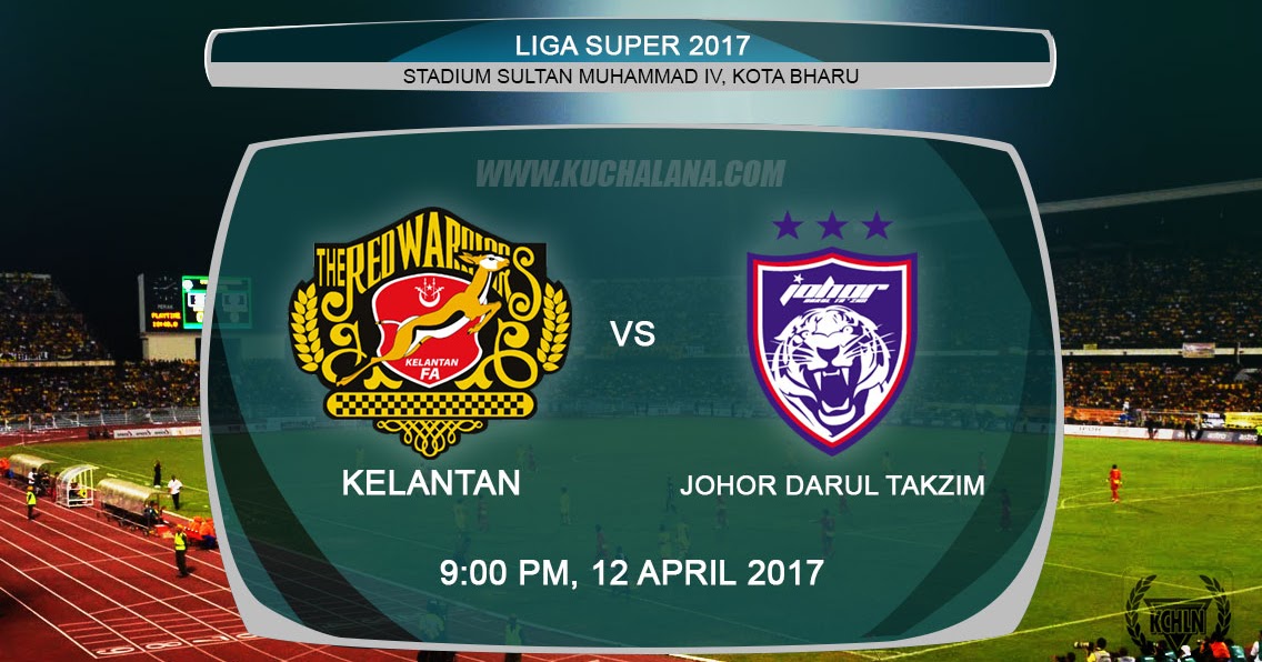 Liga Super 2017 Kelantan vs Johor Darul Takzim Kuchalana