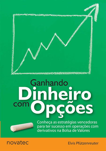 Ganhando Dinheiro com Opções Conheça as estratégias vencedoras para ter sucesso em operações com derivativos na Bolsa de Valores - Elvis Pfützenreuter.jpg