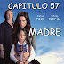 MADRE - CAPITULO 57