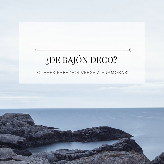 Bajón decorativo, tips para "volverse a enamorar"