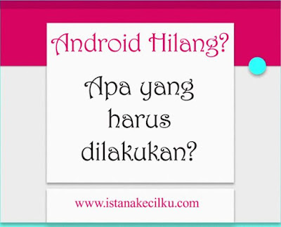 Inilah yang Harus Anda Lakukan Jika Ponsel Android Anda Hilang! Inilah yang Harus Anda Lakukan Jika Ponsel Android Anda Hilang!
