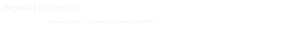 MegaPeliculasRip - Descarga gratis películas y series por MEGA -MegaPeliculasRip