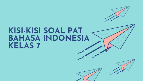 Kisi-kisi Soal AKM PAT Bahasa Indonesia SMP Kelas 7 Kurikulum 2013 Tahun Pelajaran 2020/2021