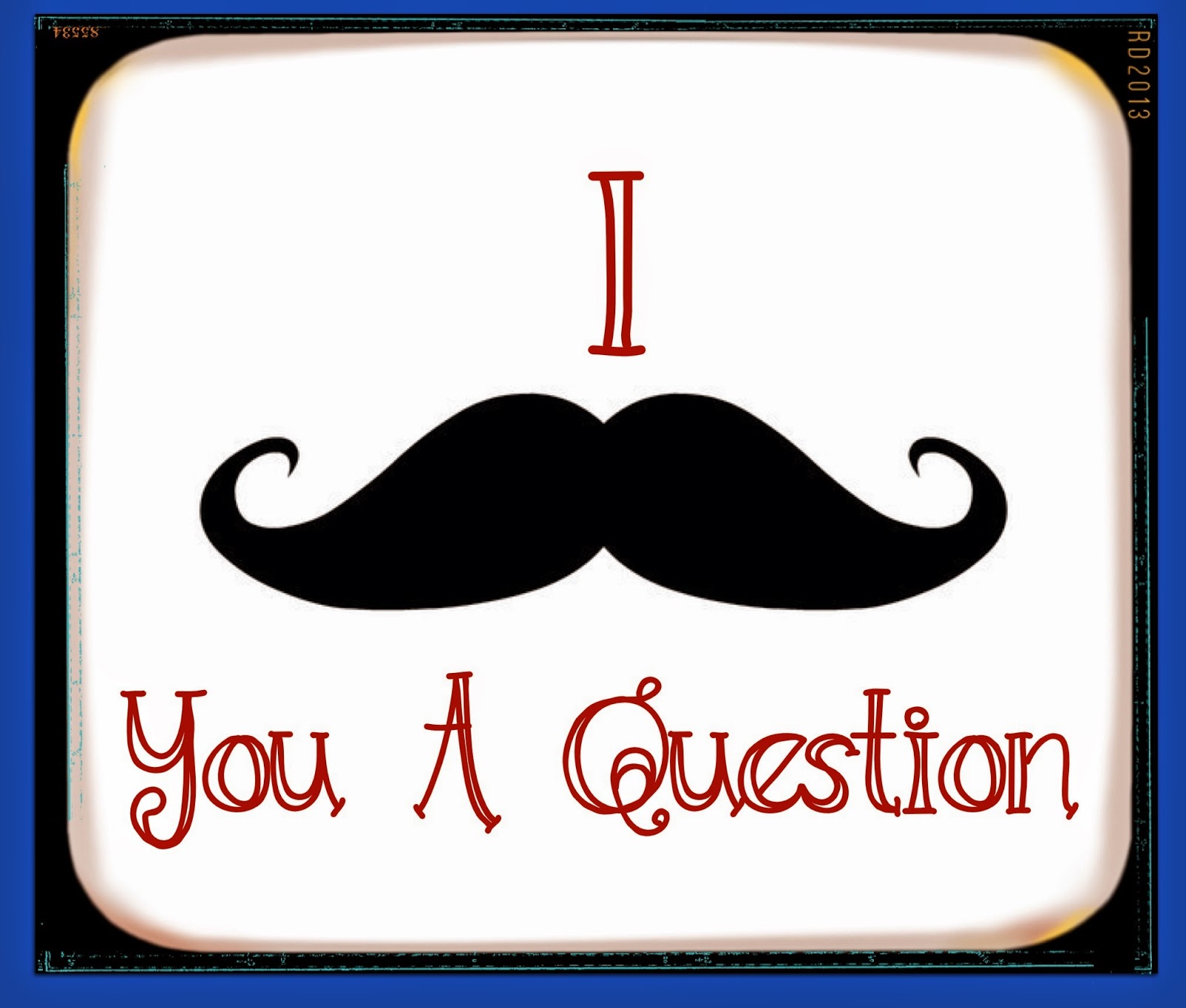 What Does I Moustache You A Question Mean Now That Testing Is Over, I “Mustache” You A Question (Part 1