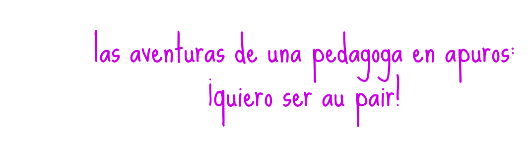 las aventuras de una pedagoga en apuros: ¡quiero ser au pair!