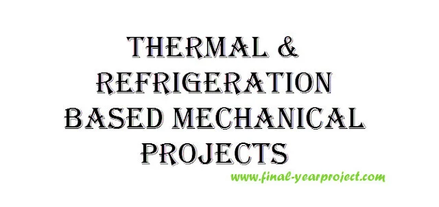 Thermal and Refrigeration Based Mechanical Projects