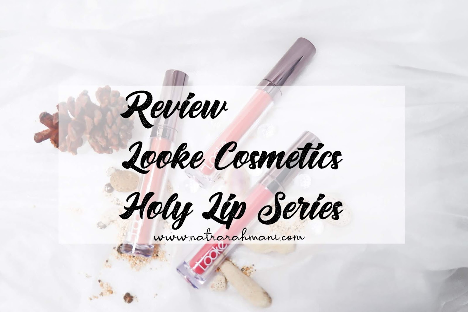 review-looke-cosmetics-holy-lip-series-natrarahmani