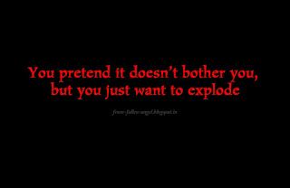 You pretend it doesn’t bother you, but you just want to explode