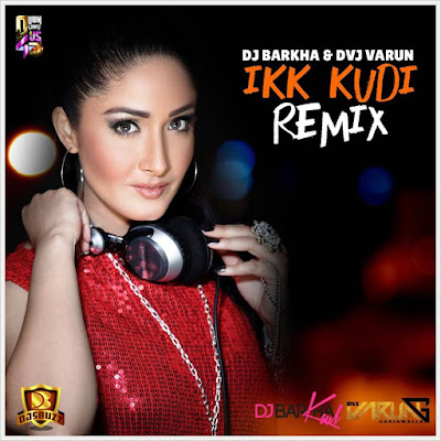 Ikk Kudi (Remix) – DJ Barkha Kaul & DVJ Varun Ganjawalla