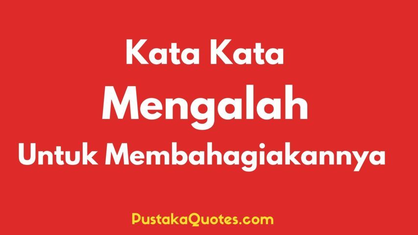 50 Kata Kata Mengalah Untuk Menggembirakannya - Pustaka Quotes
