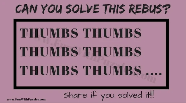 THUMBS THUMBS THUMBS THUMBS THUMBS ........ | Can you Solve this Rebus Puzzle?